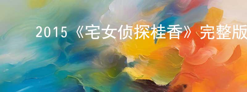 陈开武的动漫综艺大全,2015《宅女侦探桂香》完整版电影/在线观看/百度云-美剧天堂